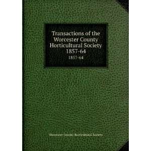   Horticultural Society. 1857 64 Worcester County Horticultural Society