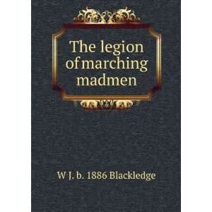    The legion of marching madmen W J. b. 1886 Blackledge Books