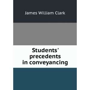  Students Precedents in Conveyancing James William Clark 