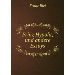 Prinz Hypolit, und andere Essays Franz Blei Books