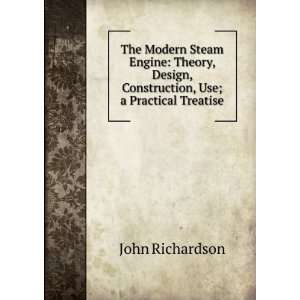  The Modern Steam Engine Theory, Design, Construction, Use 
