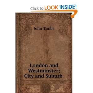  London and Westminster; City and Suburb . John Timbs 