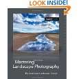 Mastering Landscape Photography The Luminous Landscape Essays by 