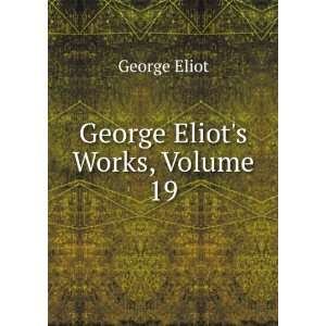  George Eliots Works, Volume 19 George Eliot Books