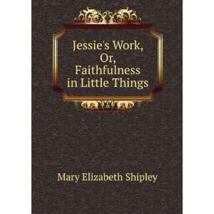   Work, Or, Faithfulness in Little Things Mary Elizabeth Shipley Books