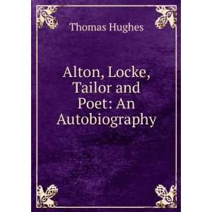   Alton, Locke, Tailor and Poet An Autobiography Thomas Hughes Books
