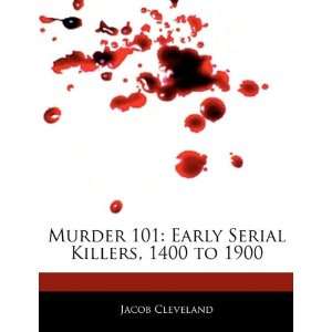  Murder 101 Early Serial Killers, 1400 to 1900 