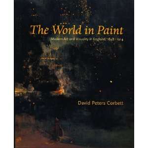 The World in Paint Modern Art and Visuality in England, 1848 1914 