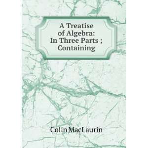  of Algebra In Three Parts ; Containing Colin MacLaurin Books