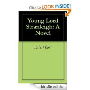 Young Lord Stranleigh A Novel Robert Barr  Kindle Store