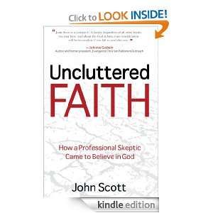 Uncluttered Faith How a Professional Skeptic Came to Believe in God 