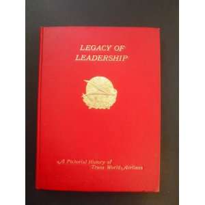 LEGACY OF LEADERSHIP   A PICTORIAL HISTORY OF TRANS WORLD AIRLINES