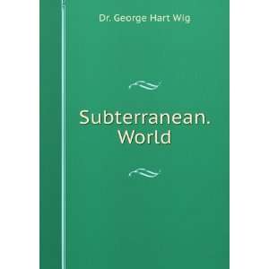  Subterranean. World Dr. George Hart Wig Books