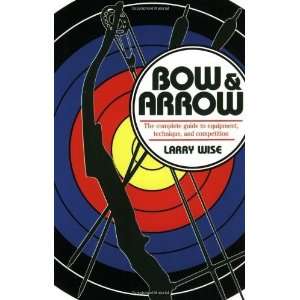  Bow & Arrow: The Complete Guide to Equipment, Technique 