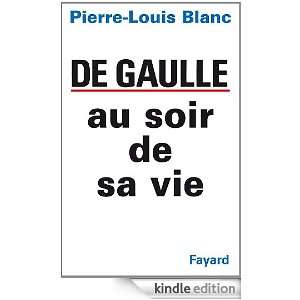 De Gaulle au soir de sa vie (French Edition) Pierre Louis Blanc 