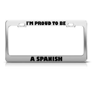 Proud To Be A Spanish Spain license plate frame Tag Holder