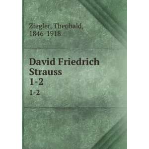  David Friedrich Strauss. 1 2 Theobald, 1846 1918 Ziegler 