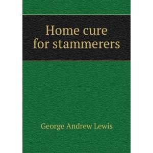  Home cure for stammerers George Andrew Lewis Books