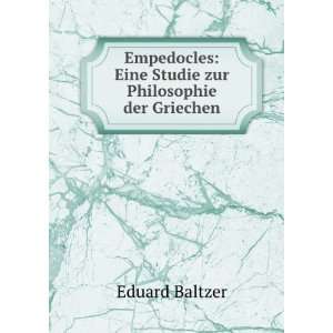 Empedocles Eine Studie zur Philosophie der Griechen Eduard Baltzer 
