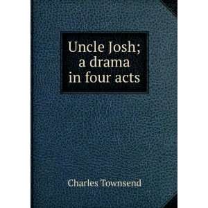  Uncle Josh; a drama in four acts Charles Townsend Books