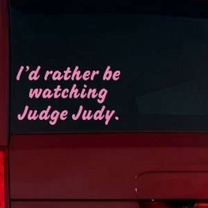  Id rather be watching Judge Judy. Window Decal (Soft Pink 