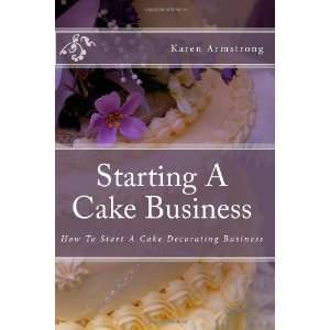  By Karen Armstrong Starting A Cake Business How To Start 
