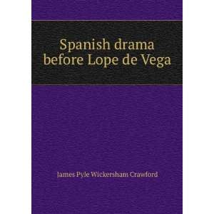  Spanish drama before Lope de Vega James Pyle Wickersham 