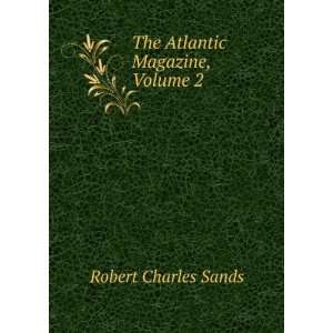    The Atlantic Magazine, Volume 2 Robert Charles Sands Books