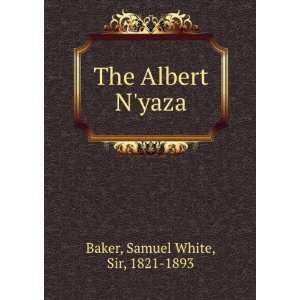    The Albert Nyaza Samuel White, Sir, 1821 1893 Baker Books
