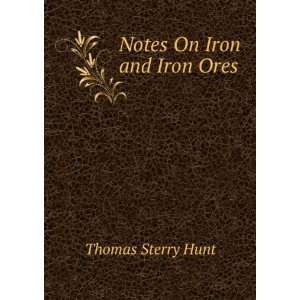  Notes On Iron and Iron Ores Thomas Sterry Hunt Books