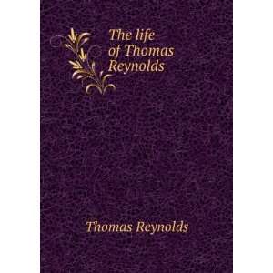  The life of Thomas Reynolds Thomas Reynolds Books
