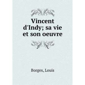  Vincent dIndy; sa vie et son oeuvre Louis Borgex Books