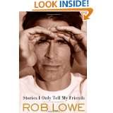 Stories I Only Tell My Friends An Autobiography by Rob Lowe (Apr 26 